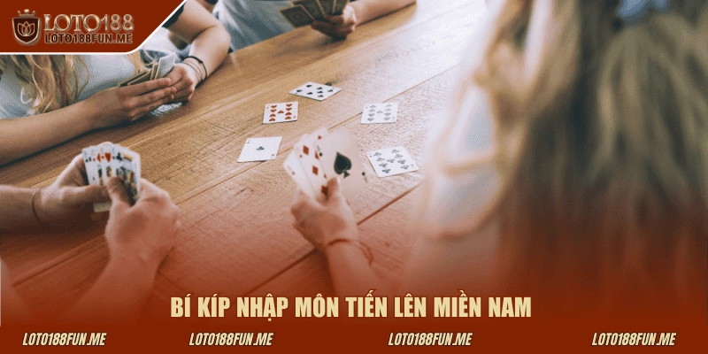 Bí kíp nhập môn tiến lên miền Nam tại Loto188