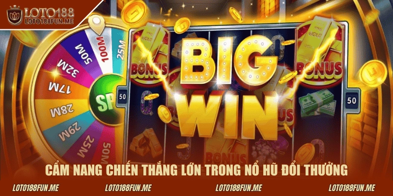 Cẩm nang chiến thắng lớn trong nổ hũ đổi thưởng Loto188