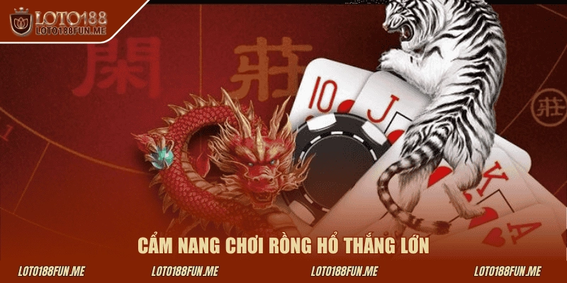Cẩm nang chơi Rồng Hổ thắng lớn tại Loto188