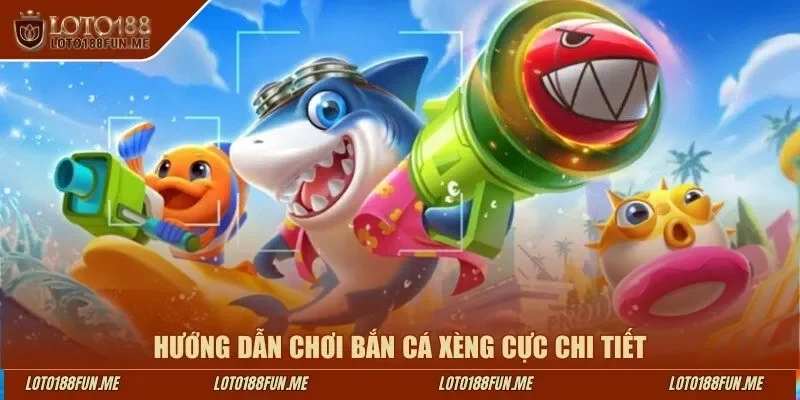 Hướng dẫn chơi bắn cá xèng Loto188 cực chi tiết