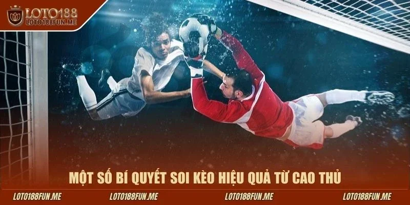 Một số bí quyết soi kèo hiệu quả từ cao thủ Loto188