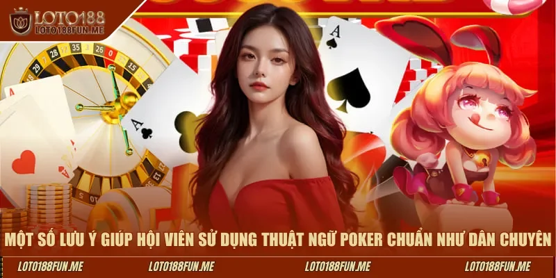 Một số lưu ý giúp hội viên sử dụng thuật ngữ poker chuẩn như dân chuyên Loto188