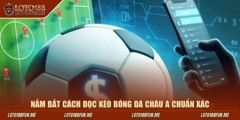 Nắm bắt cách đọc kèo bóng đá châu Á chuẩn xác tại Loto188