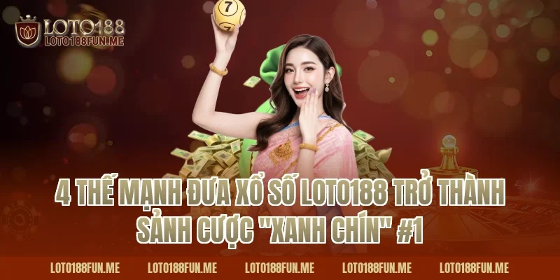 4 thế mạnh đưa Xổ số Loto188 trở thành sảnh cược "xanh chín" #1