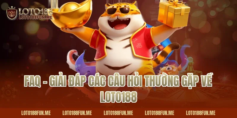 FAQ – Giải đáp các câu hỏi thường gặp về Loto188