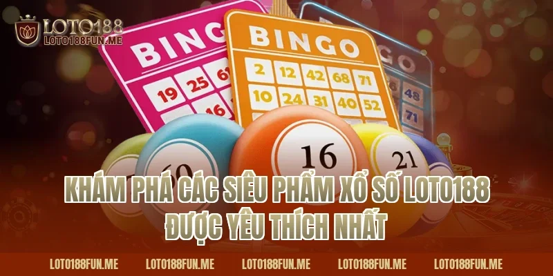 Khám phá các siêu phẩm Xổ số Loto188 được yêu thích nhất